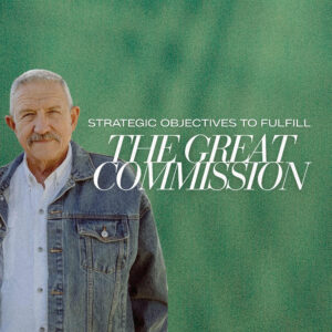Strategic Objectives to Fulfill the Great Commission - Pastor Don Triplett