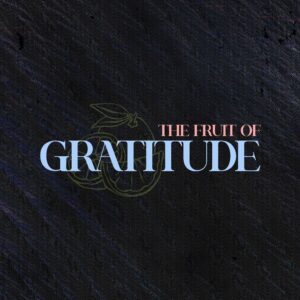 The Fruit of Gratitude - Pastor Marie Harrill