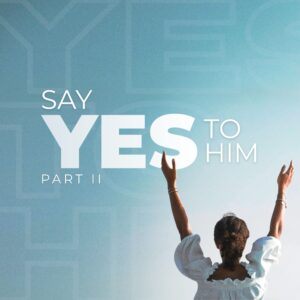 Saying Yes to Him (Part 2) - Pastor Marie Harrill