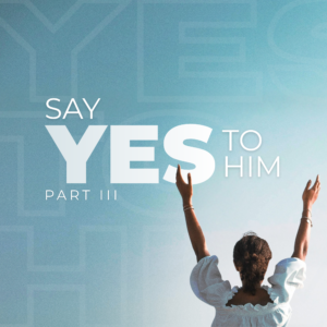 Saying Yes to Him (Part 3) - Pastor Marie Harrill