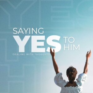 Saying Yes to Him: Tools for Walking in Your Call, Dealing with Thoughts - Pastor Marie Harrill