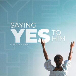 Saying Yes to Him: Alive In Christ - Pastor Marie Harrill